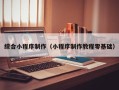 遂宁综合小程序制作（小程序制作教程零基础）