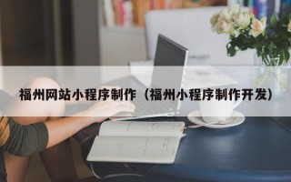 遂宁福州网站小程序制作（福州小程序制作开发）