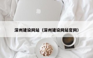 遂宁深州建设网站（深州建设网站官网）
