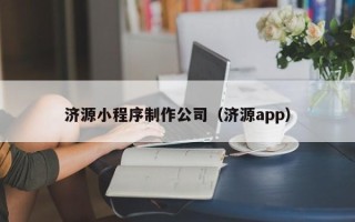 遂宁济源小程序制作公司（济源app）