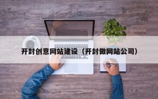 遂宁开封创意网站建设（开封做网站公司）